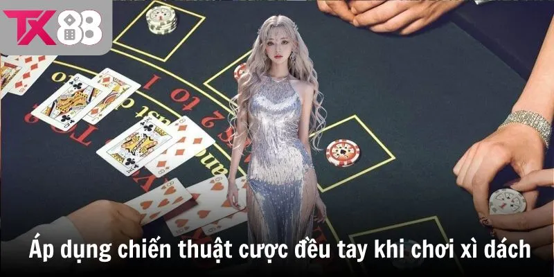 Áp dụng chiến thuật cược đều tay khi chơi xì dách