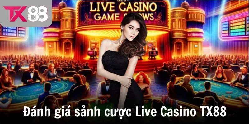 Đánh giá chân thực nhất về sảnh cược Live Casino TX88