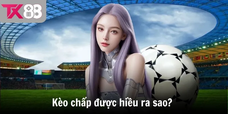 Kèo chấp được hiều ra sao?