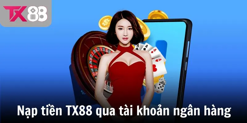 Nạp tiền TX88 qua tài khoản ngân hàng nhanh chóng